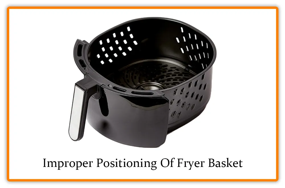 Improper Positioning Of Fryer Basket