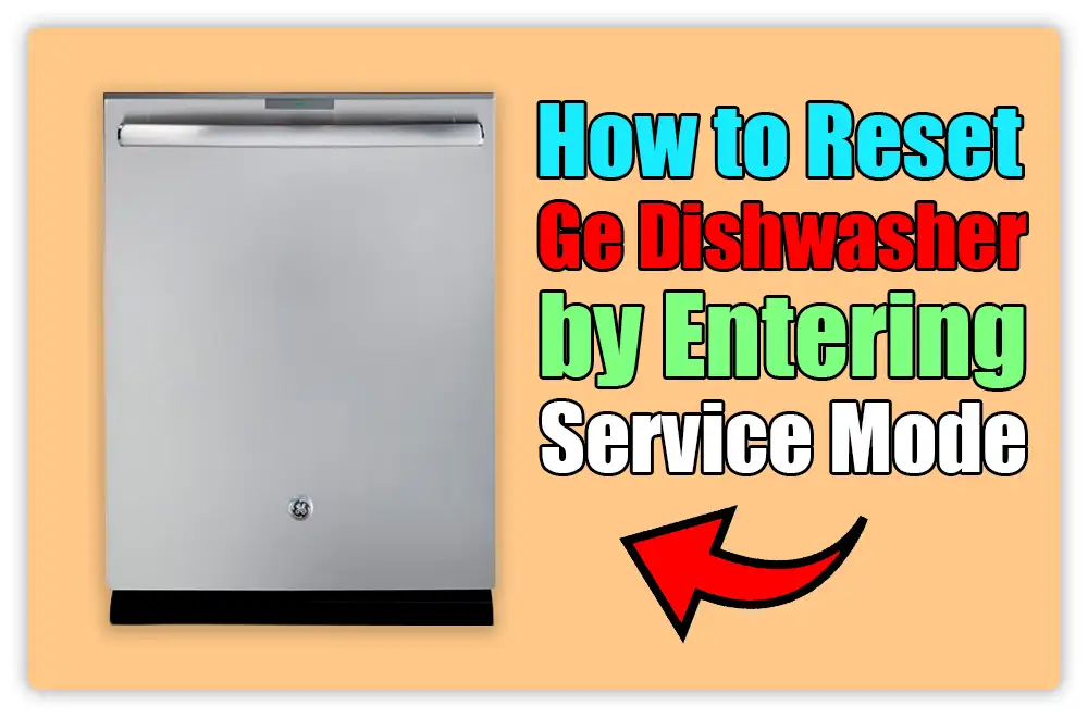How to Reset Ge Dishwasher by Entering Service Mode